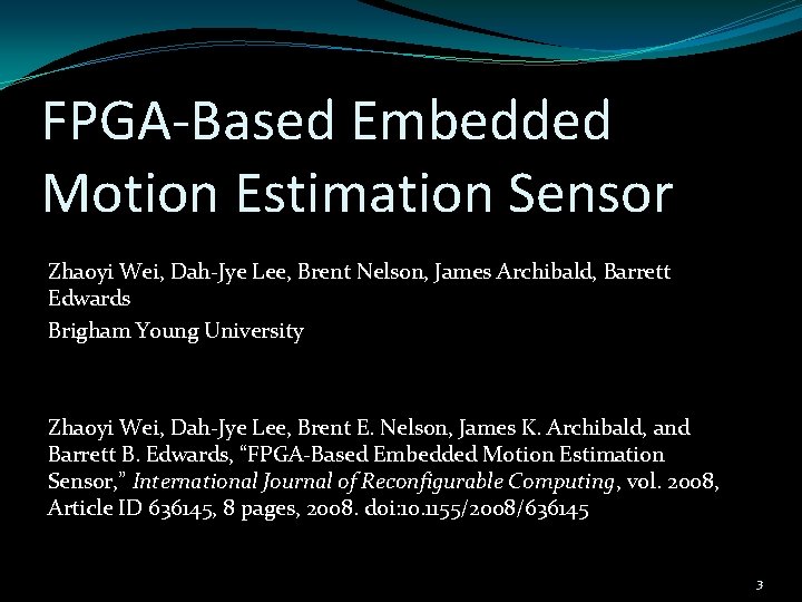 FPGA-Based Embedded Motion Estimation Sensor Zhaoyi Wei, Dah-Jye Lee, Brent Nelson, James Archibald, Barrett