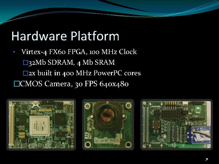 Hardware Platform • Virtex-4 FX 60 FPGA, 100 MHz Clock � 32 Mb SDRAM,