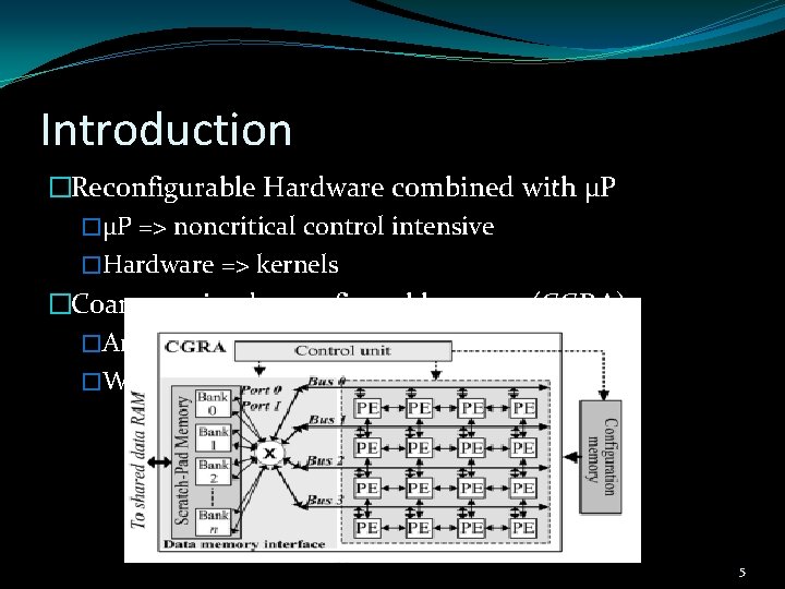 Introduction �Reconfigurable Hardware combined with µP �µP => noncritical control intensive �Hardware => kernels