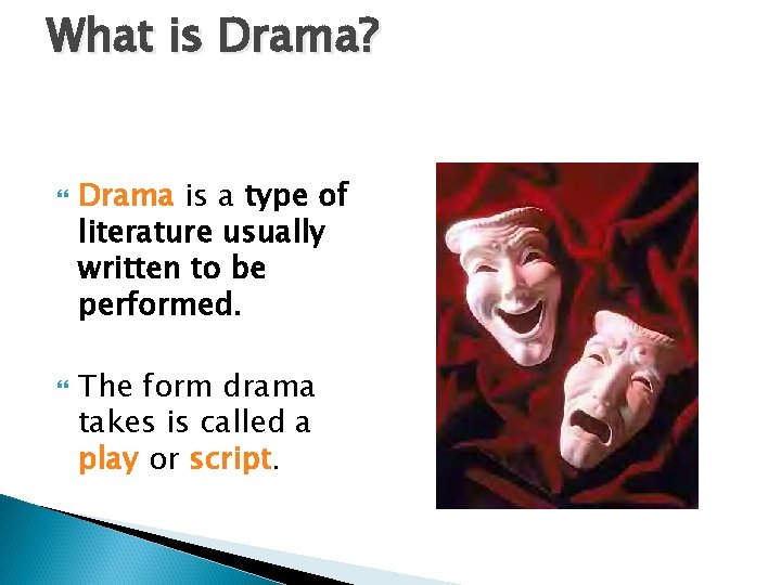 What is Drama? Drama is a type of literature usually written to be performed.