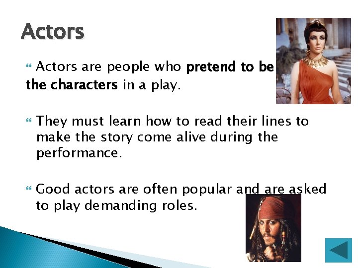 Actors are people who pretend to be the characters in a play. They must