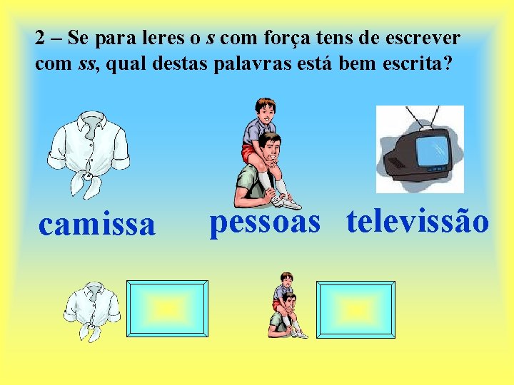 2 – Se para leres o s com força tens de escrever com ss,