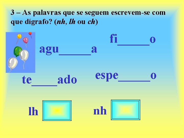 3 – As palavras que se seguem escrevem-se com que dígrafo? (nh, lh ou