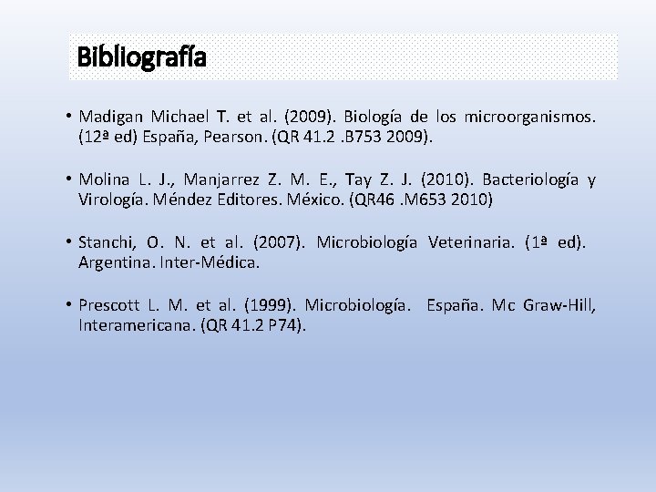 Bibliografía • Madigan Michael T. et al. (2009). Biología de los microorganismos. (12ª ed)