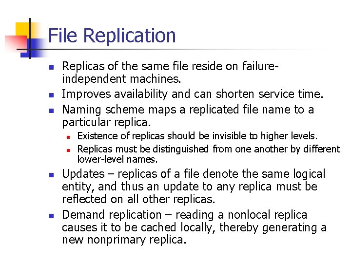 File Replication n Replicas of the same file reside on failureindependent machines. Improves availability