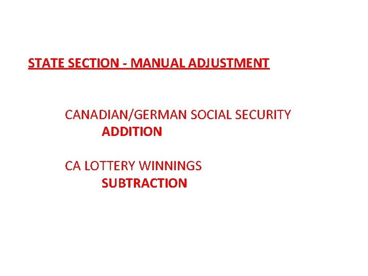 STATE SECTION - MANUAL ADJUSTMENT CANADIAN/GERMAN SOCIAL SECURITY ADDITION CA LOTTERY WINNINGS SUBTRACTION 