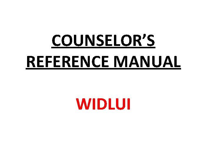 COUNSELOR’S REFERENCE MANUAL WIDLUI 