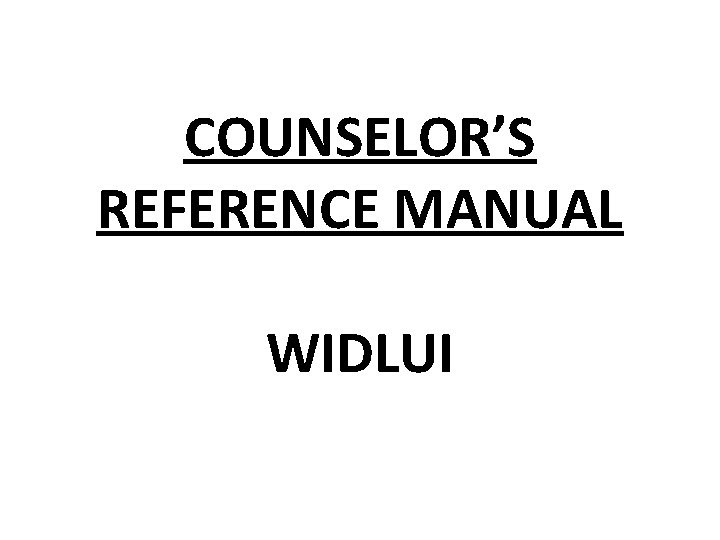 COUNSELOR’S REFERENCE MANUAL WIDLUI 