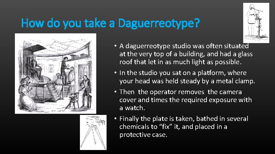 How do you take a Daguerreotype? • A daguerreotype studio was often situated at