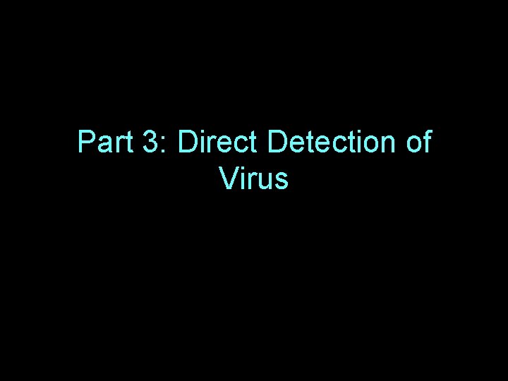 Part 3: Direct Detection of Virus 