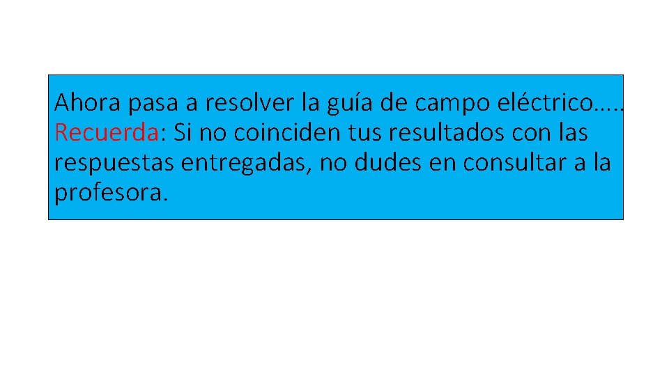 Ahora pasa a resolver la guía de campo eléctrico…. . Recuerda: Si no coinciden