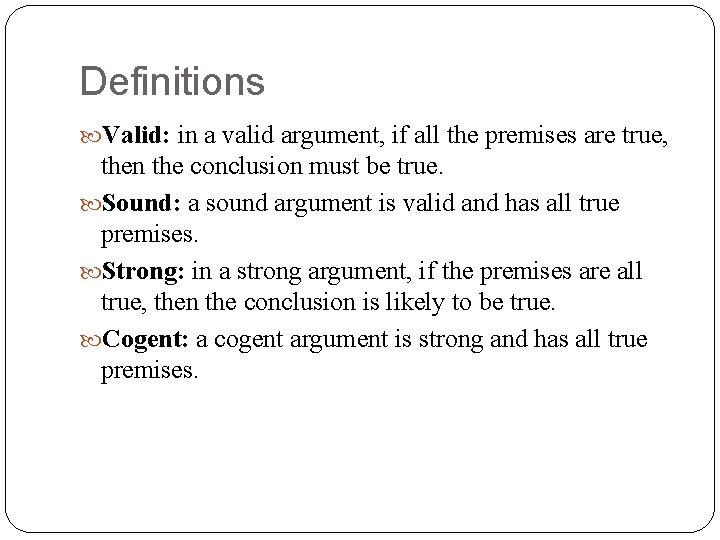 Definitions Valid: in a valid argument, if all the premises are true, then the