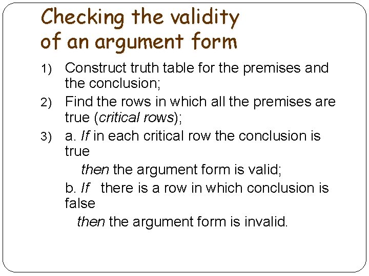 Checking the validity of an argument form Construct truth table for the premises and