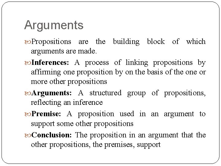 Arguments Propositions are the building block of which arguments are made. Inferences: A process