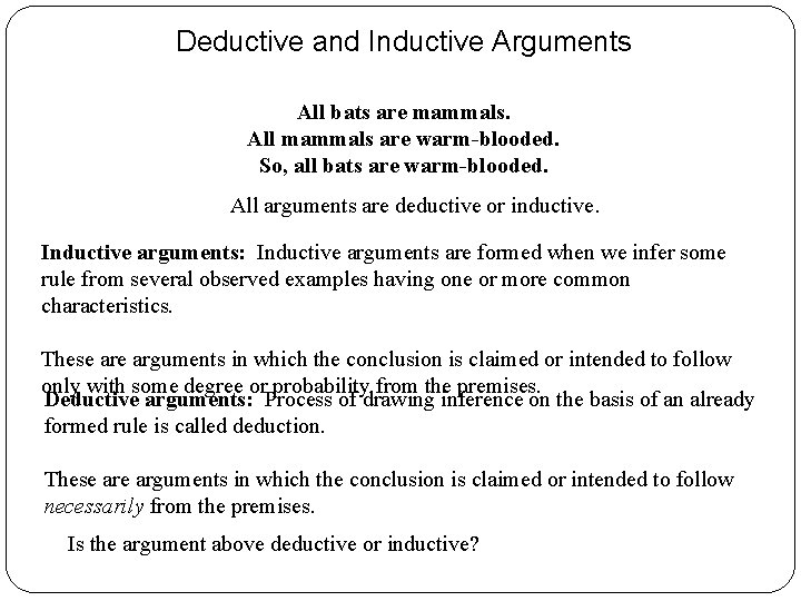 Deductive and Inductive Arguments All bats are mammals. All mammals are warm-blooded. So, all