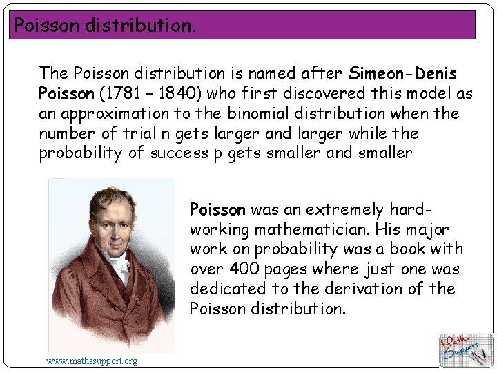 Poisson distribution. The Poisson distribution is named after Simeon-Denis Poisson (1781 – 1840) who