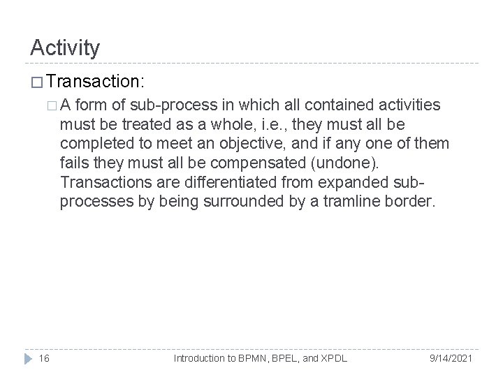 Activity � Transaction: �A form of sub-process in which all contained activities must be Activity � Transaction: �A form of sub-process in which all contained activities must be
