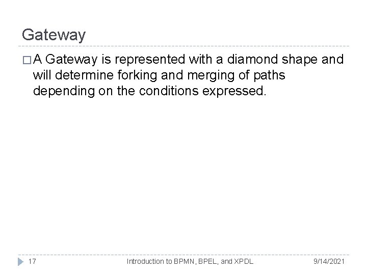 Gateway �A Gateway is represented with a diamond shape and will determine forking and Gateway �A Gateway is represented with a diamond shape and will determine forking and