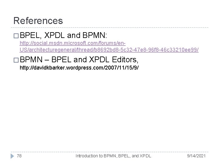 References � BPEL, XPDL and BPMN: http: //social. msdn. microsoft. com/forums/en. US/architecturegeneral/thread/b 8692 bd References � BPEL, XPDL and BPMN: http: //social. msdn. microsoft. com/forums/en. US/architecturegeneral/thread/b 8692 bd