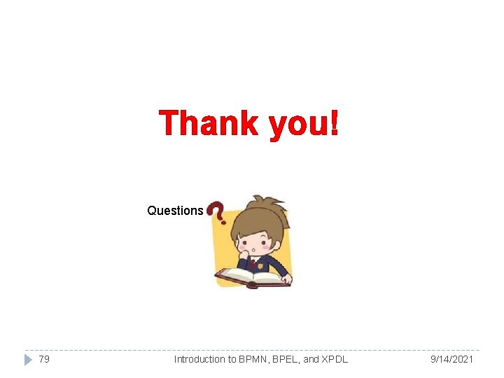 Thank you! Questions 79 Introduction to BPMN, BPEL, and XPDL 9/14/2021 Thank you! Questions 79 Introduction to BPMN, BPEL, and XPDL 9/14/2021