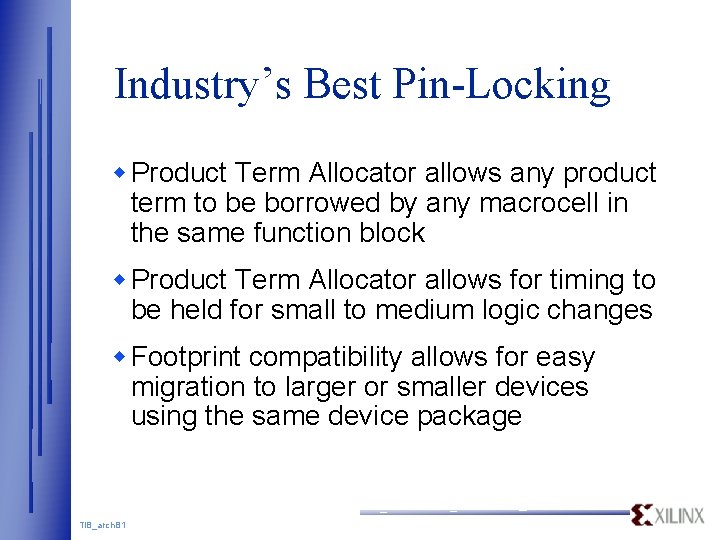 Industry’s Best Pin-Locking w Product Term Allocator allows any product term to be borrowed Industry’s Best Pin-Locking w Product Term Allocator allows any product term to be borrowed