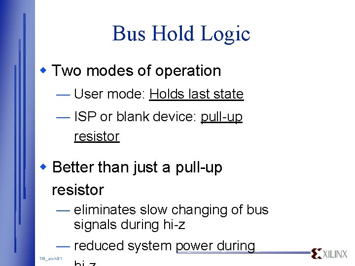Bus Hold Logic w Two modes of operation — User mode: Holds last state Bus Hold Logic w Two modes of operation — User mode: Holds last state