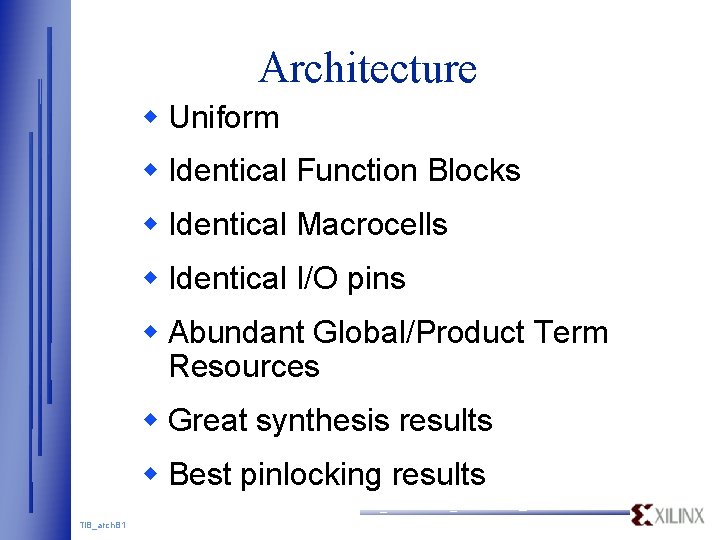 Architecture w Uniform w Identical Function Blocks w Identical Macrocells w Identical I/O pins Architecture w Uniform w Identical Function Blocks w Identical Macrocells w Identical I/O pins
