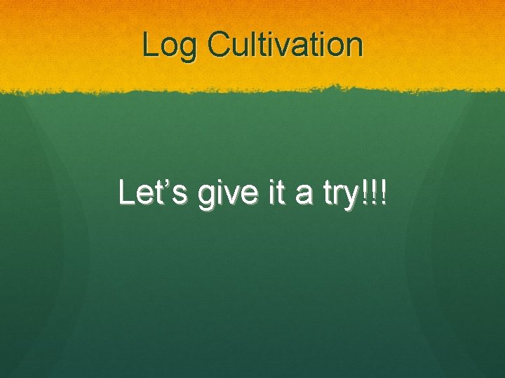 Log Cultivation Let’s give it a try!!! 