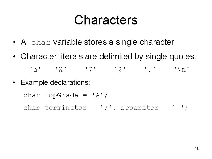 Characters • A char variable stores a single character • Character literals are delimited