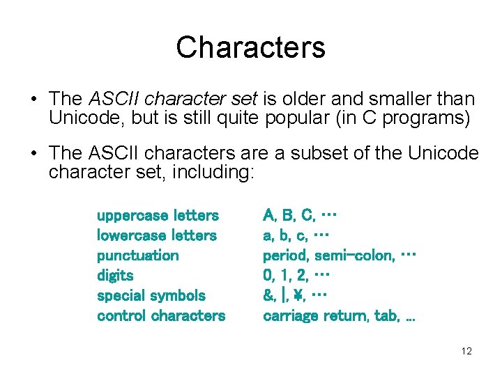 Characters • The ASCII character set is older and smaller than Unicode, but is