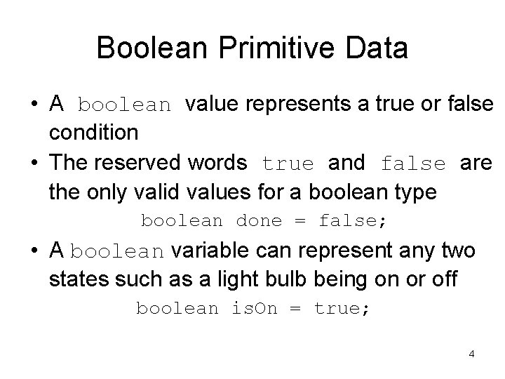 Boolean Primitive Data • A boolean value represents a true or false condition •