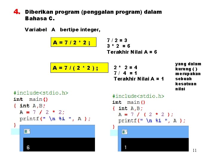 4. Diberikan program (penggalan program) dalam Bahasa C. Variabel A bertipe integer, A=7/2*2; A=7/(2*2);