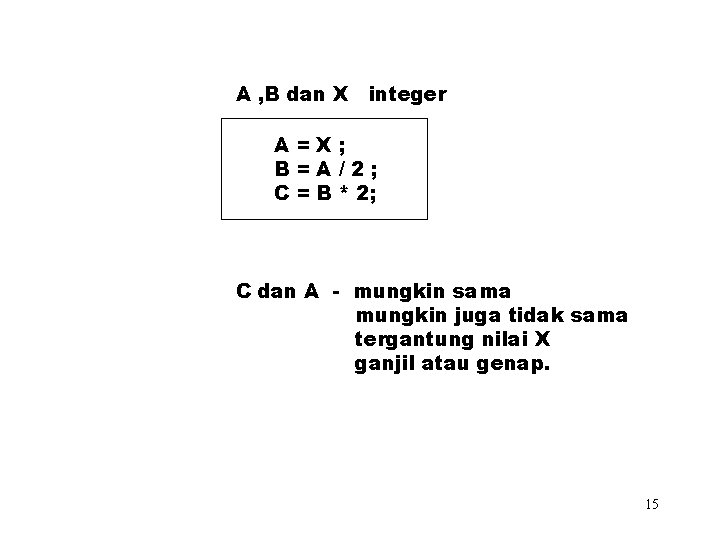 A , B dan X integer A=X; B=A/2; C = B * 2; C