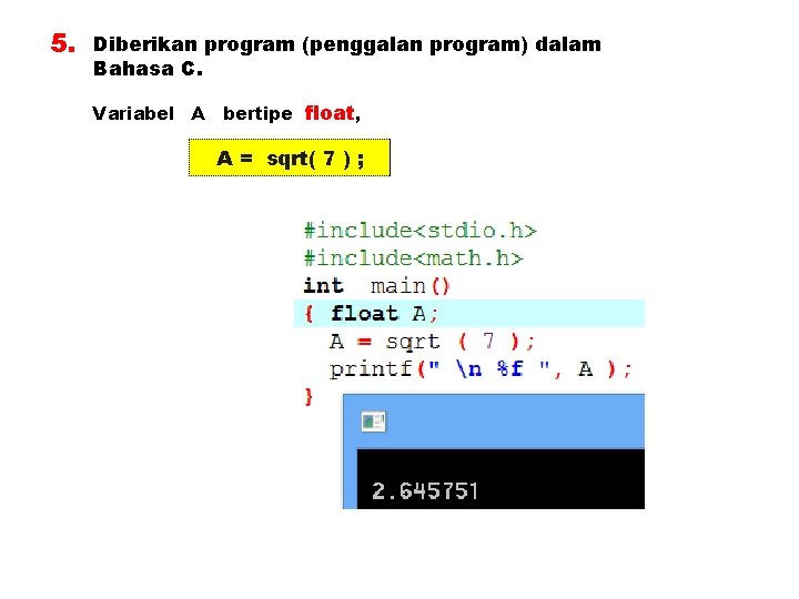 5. Diberikan program (penggalan program) dalam Bahasa C. Variabel A bertipe float, A =