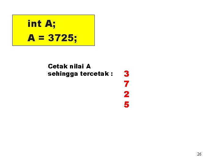 int A; A = 3725; Cetak nilai A sehingga tercetak : 3 7 2