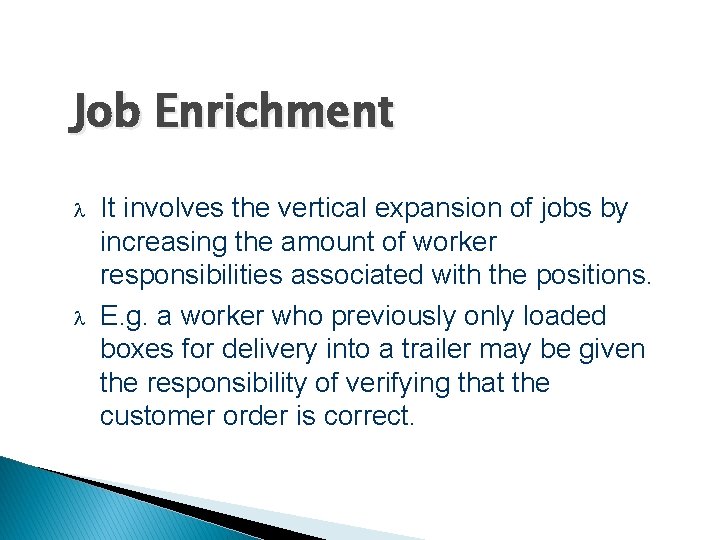 Job Enrichment It involves the vertical expansion of jobs by increasing the amount of