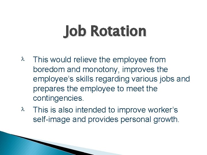 Job Rotation This would relieve the employee from boredom and monotony, improves the employee’s