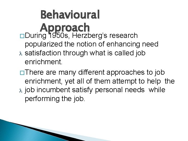 Behavioural Approach � During 1950 s, Herzberg’s research popularized the notion of enhancing need