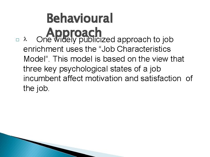 � Behavioural Approach One widely publicized approach to job enrichment uses the “Job Characteristics