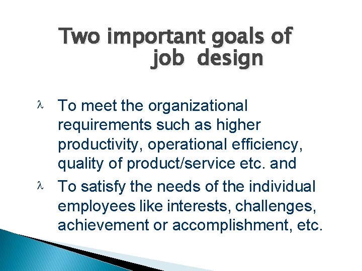 Two important goals of job design To meet the organizational requirements such as higher