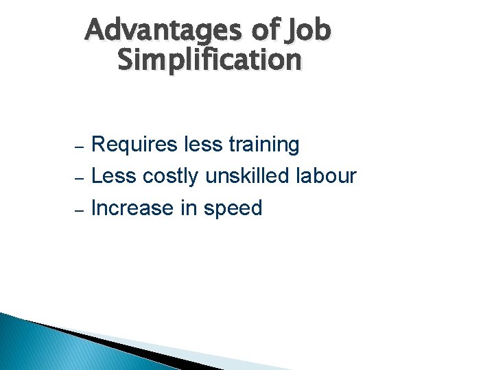 Advantages of Job Simplification Requires less training – Less costly unskilled labour – Increase