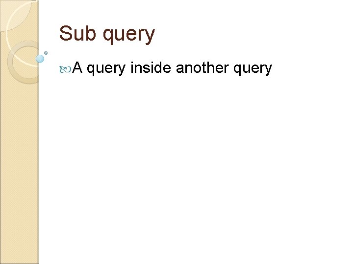 Sub query A query inside another query 