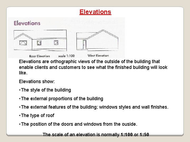 Elevations are orthographic views of the outside of the building that enable clients and