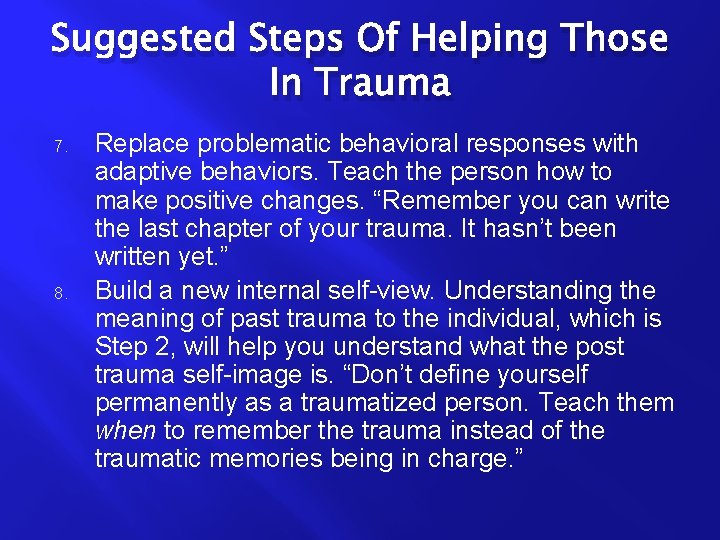 Suggested Steps Of Helping Those In Trauma 7. 8. Replace problematic behavioral responses with