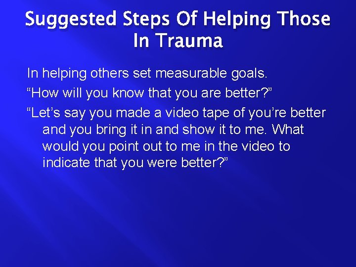 Suggested Steps Of Helping Those In Trauma In helping others set measurable goals. “How