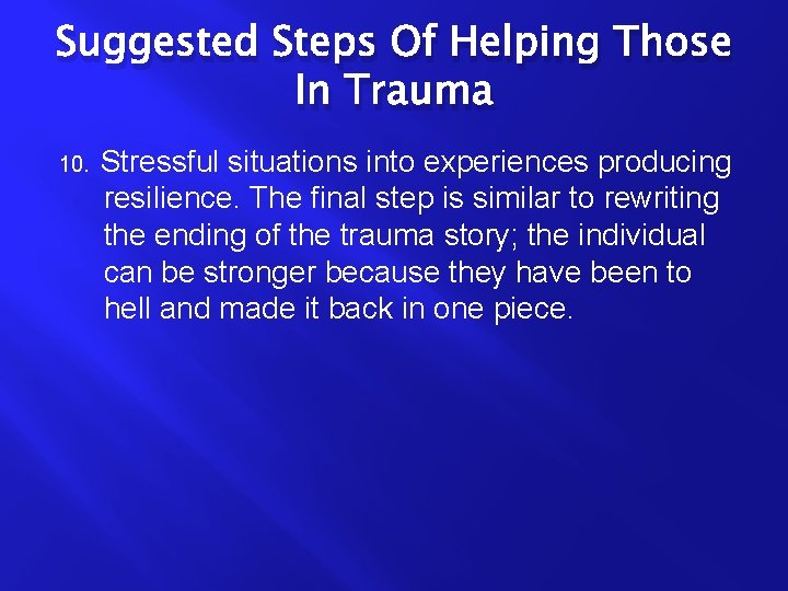 Suggested Steps Of Helping Those In Trauma 10. Stressful situations into experiences producing resilience.