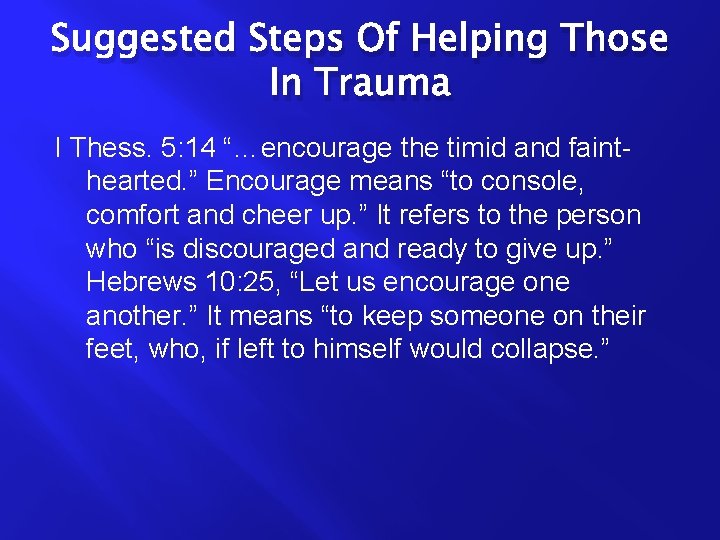 Suggested Steps Of Helping Those In Trauma I Thess. 5: 14 “…encourage the timid