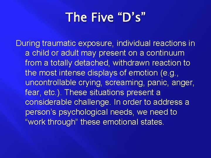 The Five “D’s” During traumatic exposure, individual reactions in a child or adult may