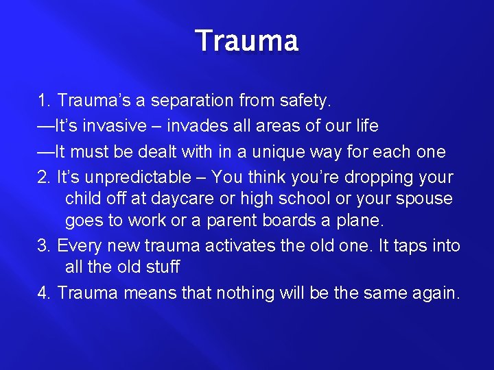 Trauma 1. Trauma’s a separation from safety. —It’s invasive – invades all areas of