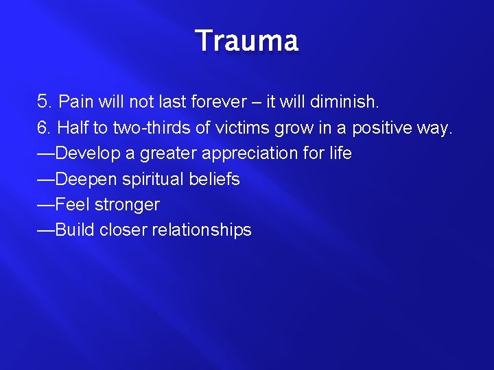 Trauma 5. Pain will not last forever – it will diminish. 6. Half to